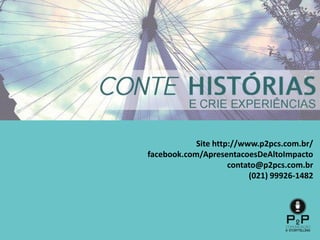 Site http://www.p2pcs.com.br/
facebook.com/ApresentacoesDeAltoImpacto
contato@p2pcs.com.br
(021) 99926-1482
 