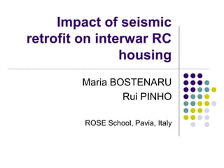 Impact of seismic
retrofit on interwar RC
housing
Maria BOSTENARU
Rui PINHO
ROSE School, Pavia, Italy
 