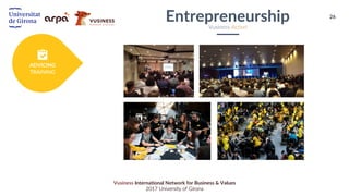 26
Vusiness International Network for Business & Values
2017 University of Girona
EntrepreneurshipVusiness Action
ADVICING
TRAINING
 