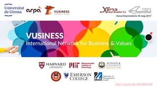 VUSINESS
International Network for Business & Values
Xarxa Emprenedoria 18 maig 2017
https://youtu.be/aRClKfkrAzM
 