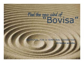 Feell the new wind of
       h         df
           “Bovisa”
            Bovisa

PROPOSAL FOR A TEMPORAL EXHIBITION
                    ID fabian archilla