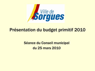 Présentation du budget primitif 2010 Séance du Conseil municipal  du 25 mars 2010  