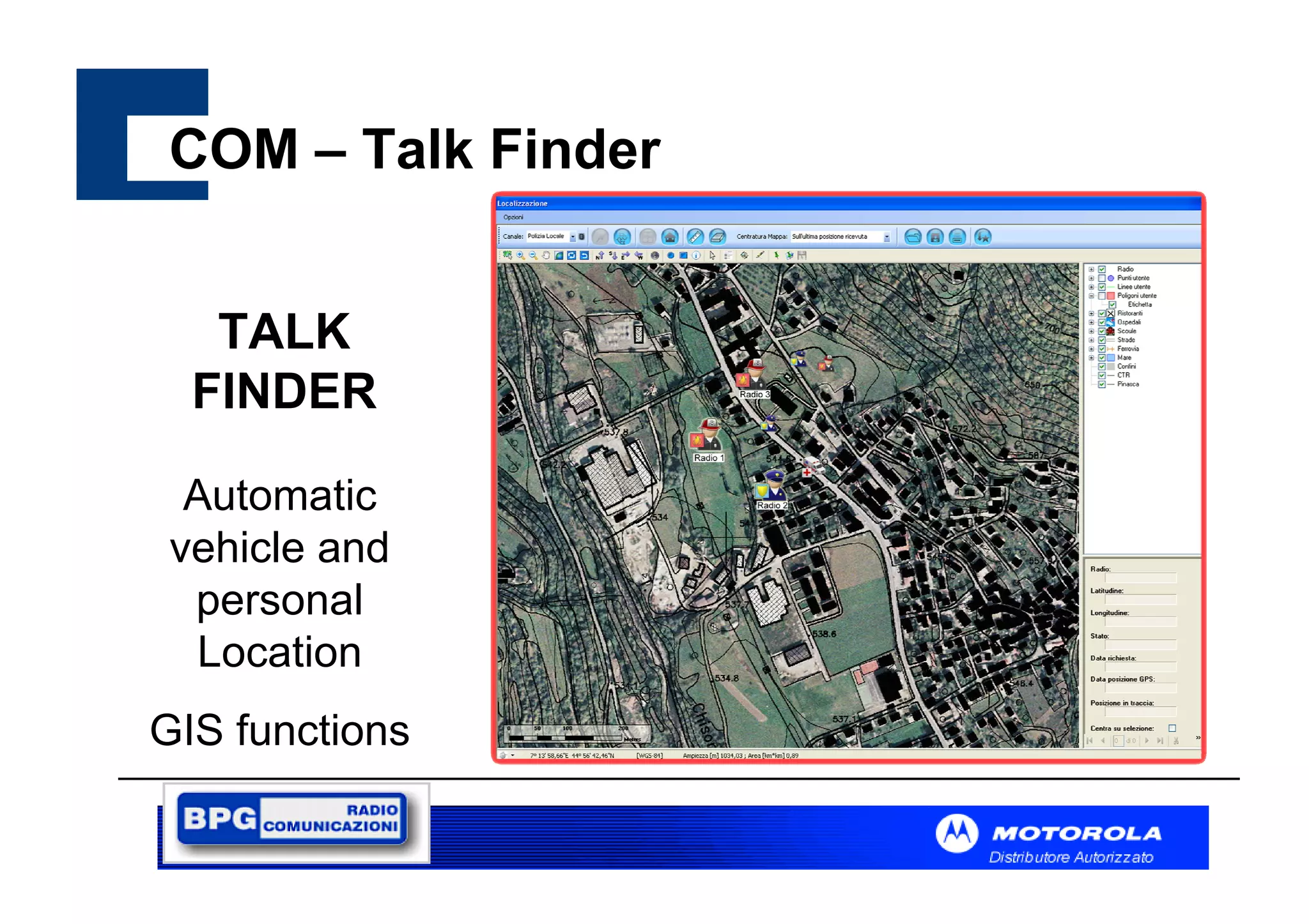 COM – Talk Finder
TALK
FINDER
Automatic
vehicle and
personal
Location
GIS functions

 