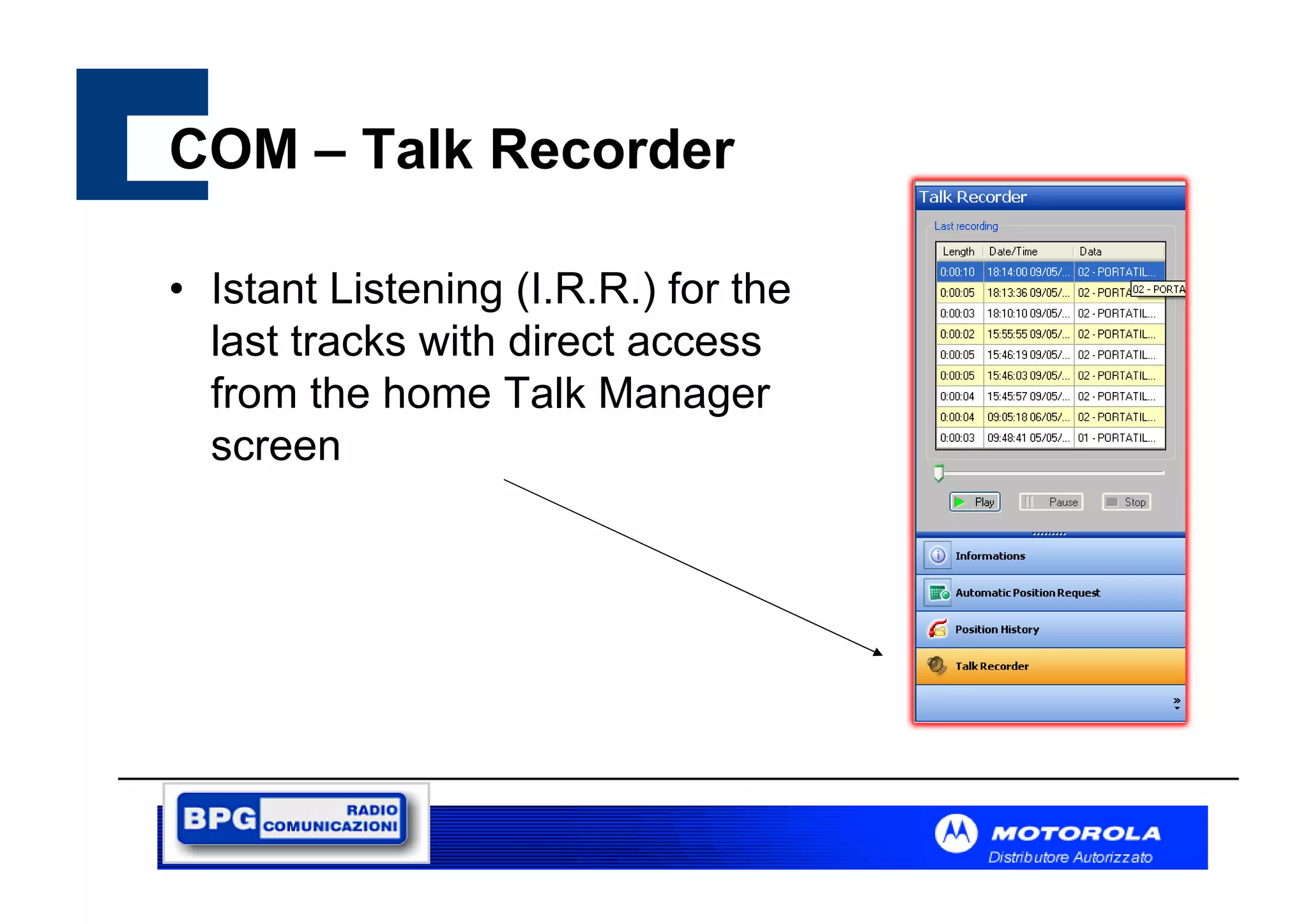 COM – Talk Recorder
• Istant Listening (I.R.R.) for the
last tracks with direct access
from the home Talk Manager
screen

 