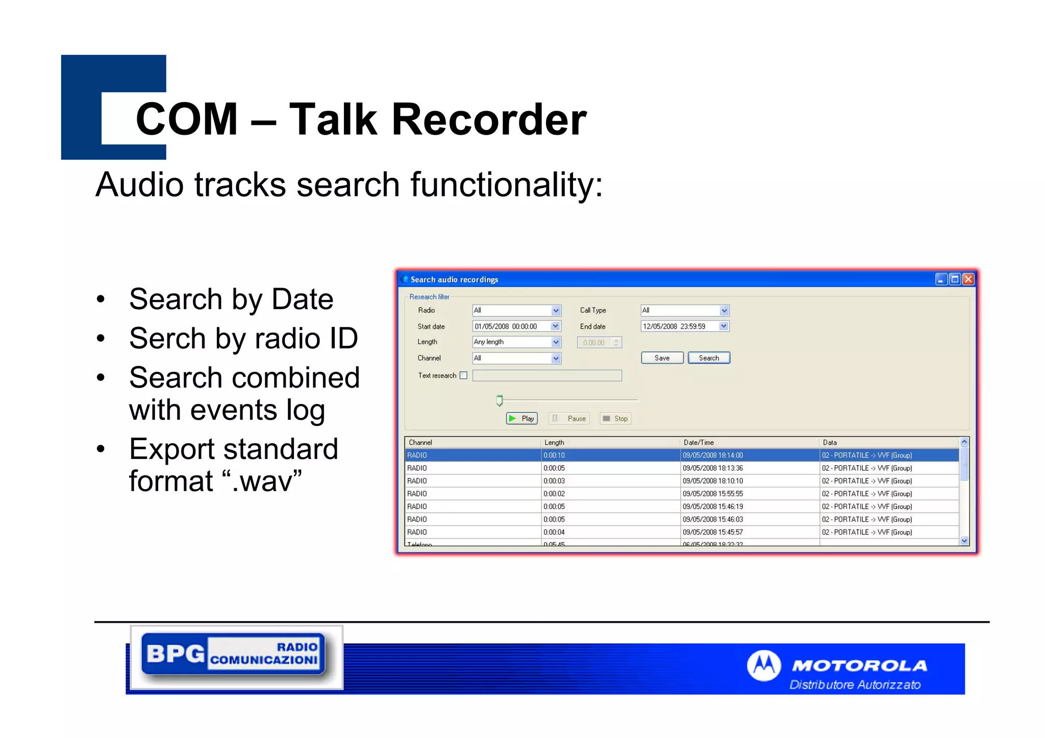 COM – Talk Recorder
Audio tracks search functionality:
• Search by Date
• Serch by radio ID
• Search combined
with events log
• Export standard
format “.wav”

 