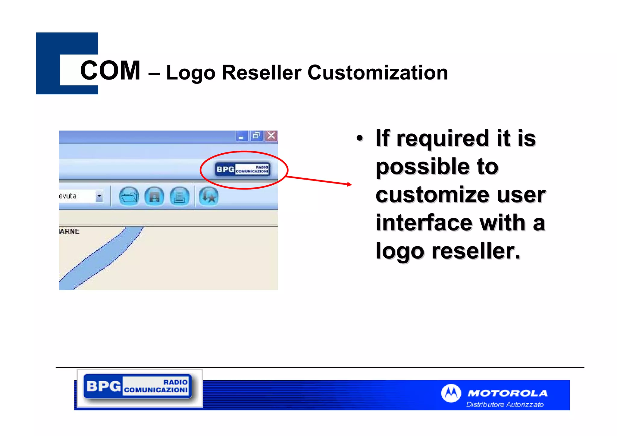 COM – Logo Reseller Customization
• If required it is
possible to
customize user
interface with a
logo reseller.

 