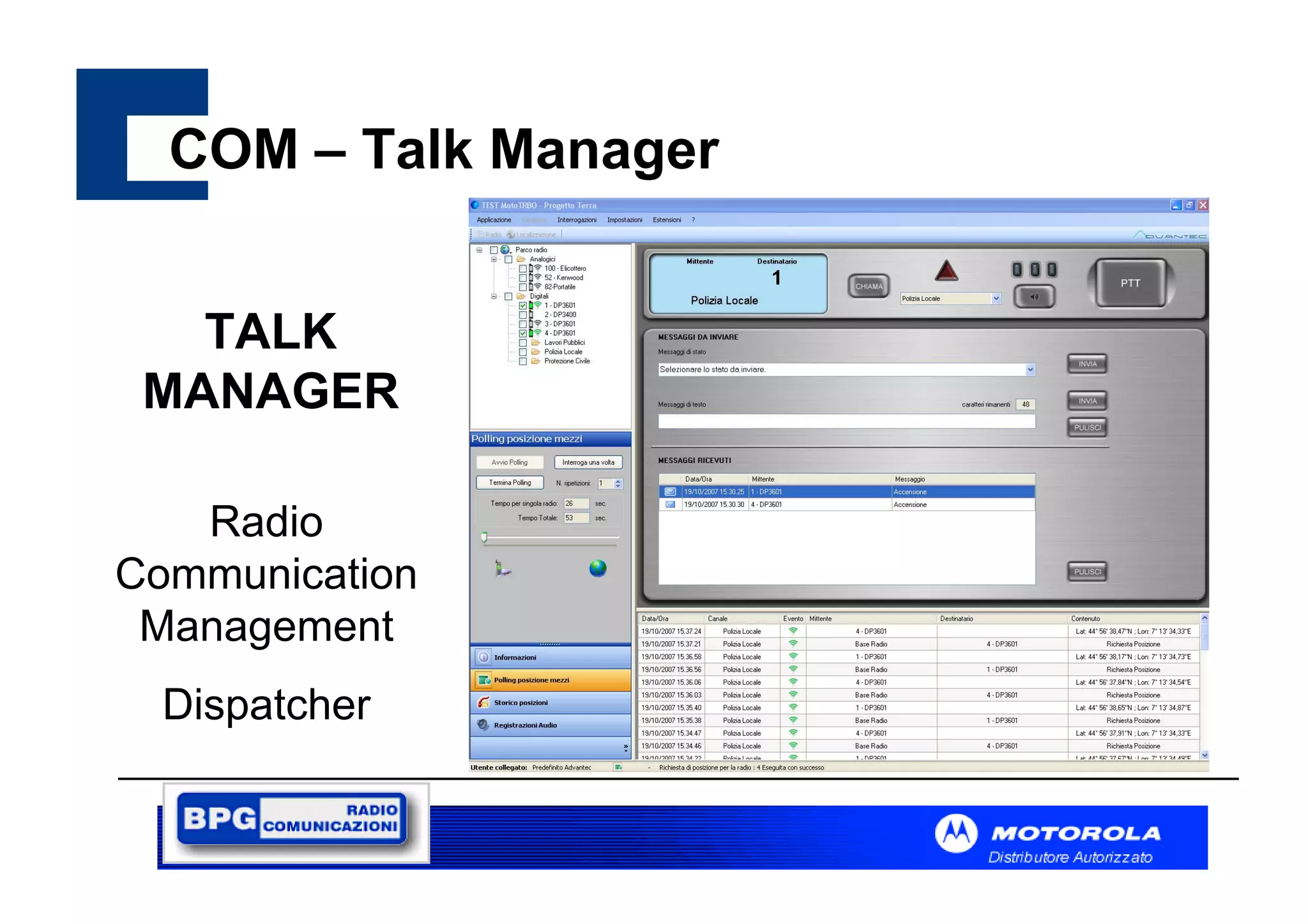 COM – Talk Manager
TALK
MANAGER
Radio
Communication
Management
Dispatcher

 