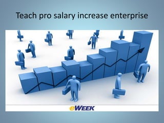 Teach pro salary increase enterprise
 
