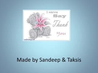 Made by Sandeep & Taksis
 