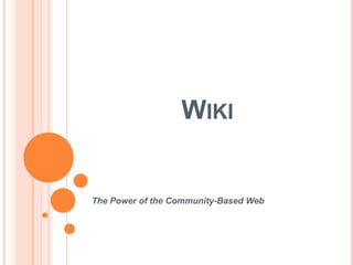 Wiki,[object Object],The Power of the Community-Based Web,[object Object]