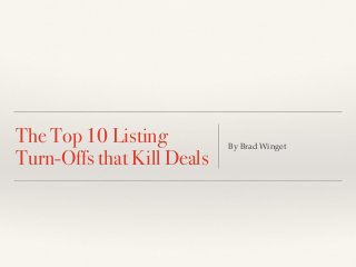 The Top 10 Listing
Turn-Offs that Kill Deals
By Brad Winget
 