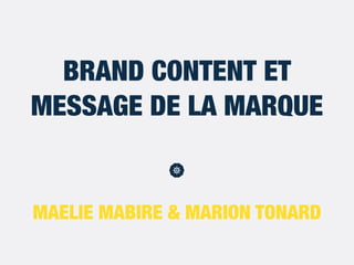 MAELIE MABIRE & MARION TONARD
BRAND CONTENT ET
MESSAGE DE LA MARQUE
 