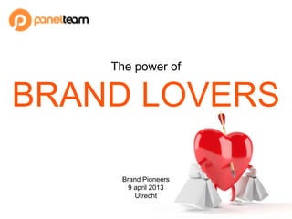 The power of


BRAND LOVERS

     Brand Pioneers
       9 april 2013
         Utrecht
 