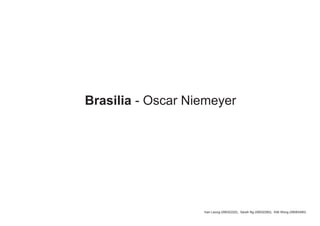 Brasilia - Oscar Niemeyer




                   Ivan Leung (09032220), Sarah Ng (09032260), Kitti Wong (09083490)
 