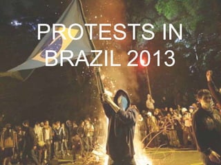PROTESTS IN
BRAZIL 2013
 