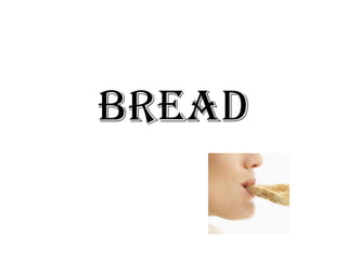 Bread
 