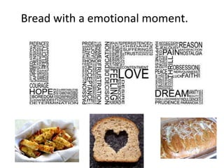 Bread with a emotional moment.
 