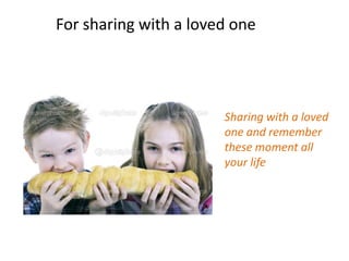 For sharing with a loved one




                       Sharing with a loved
                       one and remember
                       these moment all
                       your life
 