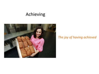 Achieving



            The joy of having achieved
 