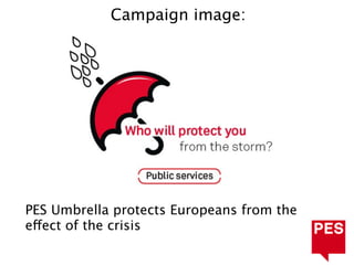 Campaign image:




PES Umbrella protects Europeans from the
effect of the crisis
 