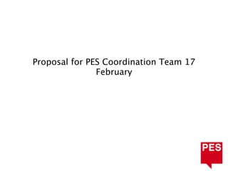 Proposal for PES Coordination Team 17
               February
 