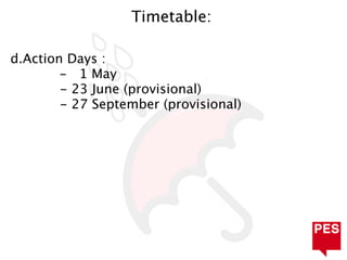 Timetable:

d.Action Days :
        - 1 May
        - 23 June (provisional)
        - 27 September (provisional)
 