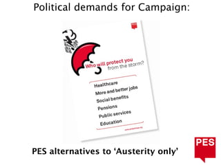 Political demands for Campaign:




PES alternatives to ‘Austerity only’
 