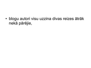 blogu autori visu uzzina divas reizes  ā tr ā k nek ā  p ā r ē jie,  