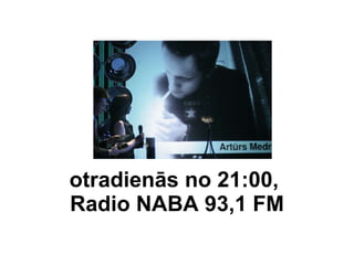 otradienās no 21:00,  Radio NABA 93,1 FM 