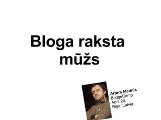 Bloga raksta  mūžs Arturs Mednis BridgeCamp April 26, Riga, Latvia 