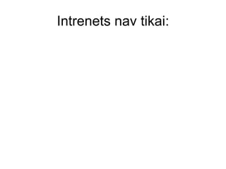 Intrenets nav tikai : 