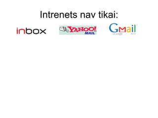 Intrenets nav tikai : 