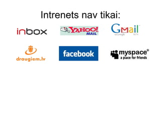 Intrenets nav tikai : 