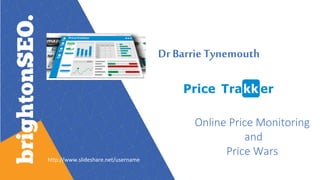 Dr Barrie Tynemouth
Online Price Monitoring
and
Price Wars
http://www.slideshare.net/username
 