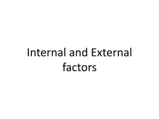 Internal and External
factors
 