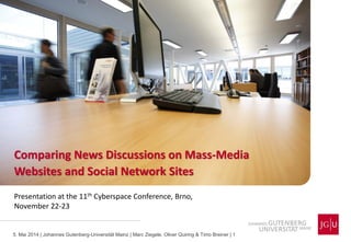 5. Mai 2014 | Johannes Gutenberg-Universität Mainz | Marc Ziegele, Oliver Quiring & Timo Breiner | 1
Comparing News Discussions on Mass-Media
Websites and Social Network Sites
Presentation at the 11th Cyberspace Conference, Brno,
November 22-23
 