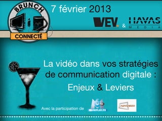 7 février 2013
La vidéo dans vos stratégies
de communication digitale :
Enjeux & Leviers
&
Avec la participation de
 