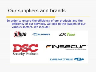 In order to ensure the efficiency of our products and the
efficiency of our services, we look to the leaders of our
various sectors. We include:
Our suppliers and brands
 