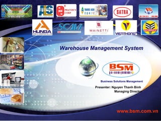 LOGOwww.bsm.com.vn
Business Solutions Management
Warehouse Management System
Presenter: Nguyen Thanh Binh
Managing Director
 