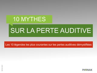 10MYTHS_FPAGE1
10 MYTHES
SUR LA PERTE AUDITIVE
Les 10 légendes les plus courantes sur les pertes auditives démystifiées
 