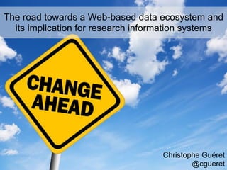 The road towards a Web-based data ecosystem and
  its implication for research information systems




                                    Christophe Guéret
                                            @cgueret
 