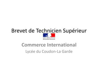 Brevet de Technicien Supérieur
Commerce International
Lycée du Coudon-La Garde
 