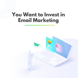 You Want to Invest in
Email Marketing
 