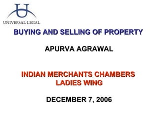 BUYING AND SELLING OF PROPERTY  APURVA AGRAWAL INDIAN MERCHANTS CHAMBERS  LADIES WING DECEMBER 7, 2006 