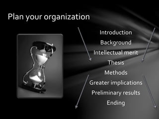 Introduction
Background
Intellectual merit
Thesis
Methods
Greater implications
Preliminary results
Ending
Plan your organization
 