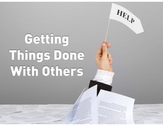 Getting
Things Done
With Others
 