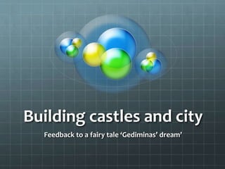 Building castles and city
Feedback to a fairy tale ‘Gediminas’ dream’
 