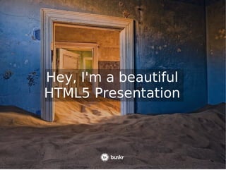 Hey, I'm a beautiful
HTML5 Presentation
 