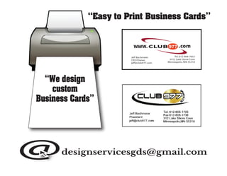 designservicesgds@gmail.com@
“We design
custom
Business Cards”
“Easy to Print Business Cards”
 