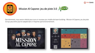 Mission Al Capone: jeu de piste 3.0
Dernièrement, nous avons réalisé pour eux un nouveau jeu mobile de team building : Mission Al Capone, jeu de piste
3.0 qui peut être joué et adapté dans n’importe quel environnement.
 
